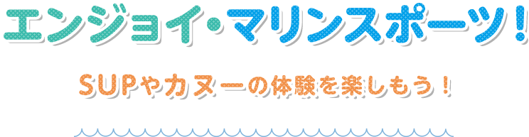 エンジョイ・マリンスポーツ！SUPやカヌーの体験を楽しもう！